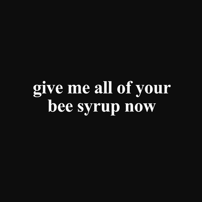 give me all of your bee syrup t shirt
